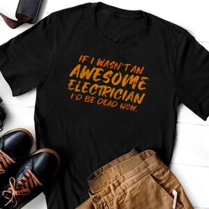 Grappig T-shirt elektricien - &#39;Als ik geen geweldige elektricien was, zou ik dood zijn&#39; - cadeau voor elektriciens, T-shirt met humoristische vakman, T-shirt uniseks