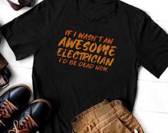 面白い電気技師のTシャツ - 「私が素晴らしい電気技師でなかったら、私は死んでいたでしょう」 - 電気技師への贈り物、職人のユーモアTシャツ、ユニセックスTシャツ