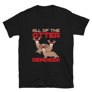All Of The Otter Reindeer Shirt, Funny Christmas Shirt, Holiday Shirt, Christmas Tee,  Santa Reindeer Shirt