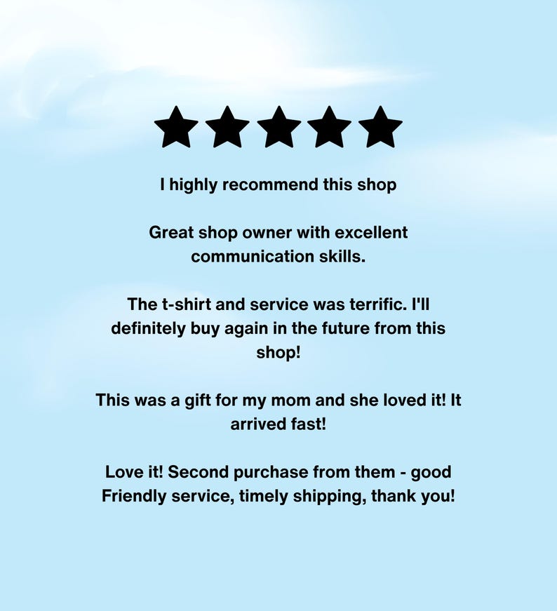 May include: A light blue background with five black stars at the top. Text reads: "I highly recommend this shop. Great shop owner with excellent communication skills. The t-shirt and service was terrific."