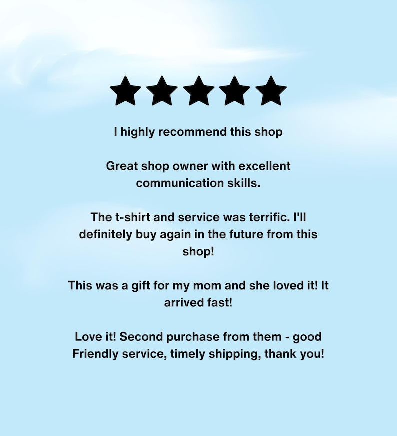 May include: A light blue background with five black stars at the top. Text reads: "I highly recommend this shop. Great shop owner with excellent communication skills. The t-shirt and service was terrific."