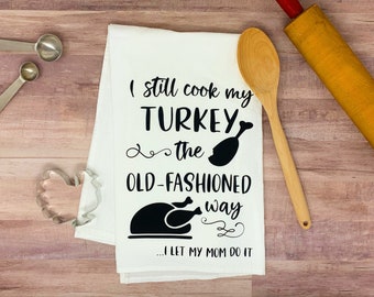 I Still Cook My Turkey the Old-Fashioned Way Thanksgiving Farmhouse Flour Sack Towel