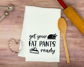 Get Your Fat Pants Ready Thanksgiving Farmhouse Flour Sack Towel