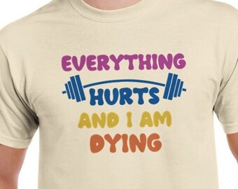 Everything Hurts And I'm Dying Tee, Funny Workout Shirt, Fitness Shirt, Gym Shirt, Yoga Apparel (Tank top or Hoddie available on request)
