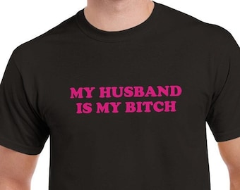 My Husband Is My Bitch T-shirt, Cuckold Shirt fir Men, Hot Wife Shirt, Cuckold Husband Funny Tee (Hoodie or Sweatshirt available on request)