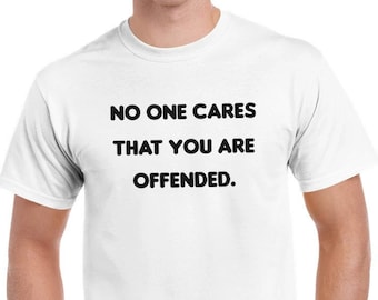 Sarcastic Humour T-shirt, Offended T-shirt, No one Cares Tee, Funny T-shirt, Unisex Crewneck T-shirt