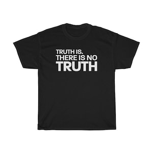 Truth Is, There Is No Truth - Unisex Tee