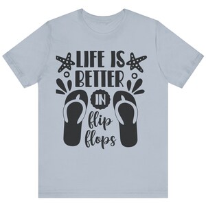 Life Is Better In Flip Flop Tee, Six Colors, Gift For Mom, Dad, Grandmom, Granddad or any beach lover.