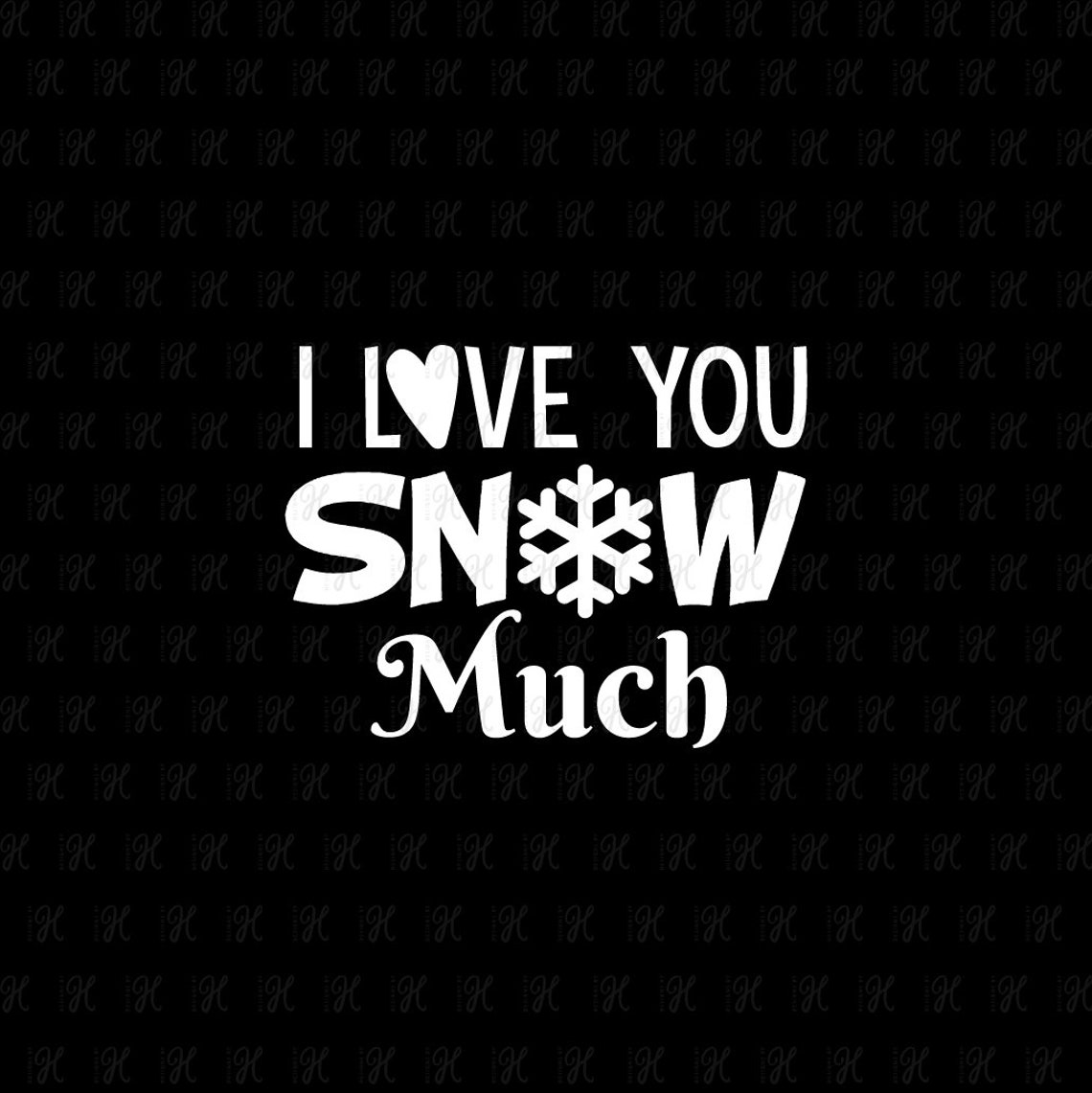 I Love You Snow Much Svg Dxf Png. Eps and Ai Cut File Etsy