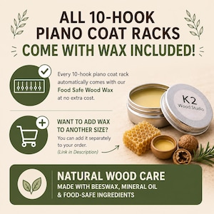 May include: An advertisement for wood care products. The image features a tin of wood wax, a honeycomb, and walnuts. Text reads "ALL 10-HOOK PIANO COAT RACKS COME WITH WAX INCLUDED!" and "NATURAL WOOD CARE MADE WITH BEESWAX, MINERAL OIL & FOOD-SAFE INGREDIENTS."