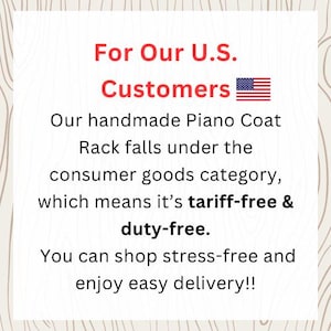 May include: Text on a white background with a wood grain pattern. The text reads "For Our U.S. Customers" with an American flag. It also states that the handmade Piano Coat Rack is tariff-free and duty-free.
