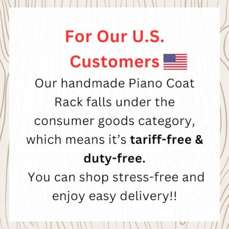 May include: Text on a white background with a wood grain pattern. The text reads "For Our U.S. Customers" with an American flag. It also states that the handmade Piano Coat Rack is tariff-free and duty-free.
