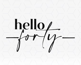 Hello Forty SVG File: 40th Birthday Printable (Digital Download)