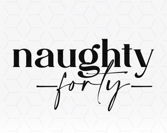 Naughty Forty SVG, Fabulous 40 SVG file for cutting and printing, Forty & Fabulous