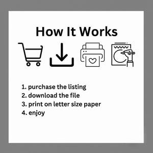 May include: White graphic with the text "How It Works" and numbered steps: purchase, download, print on letter size paper, and enjoy. Includes icons of a shopping cart, download arrow, printer with a heart, and a pen.