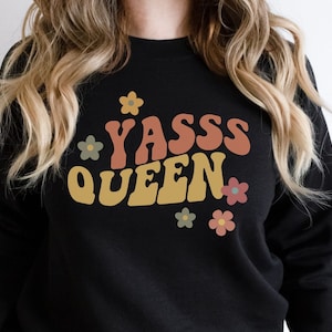 Yasss Queen Sweatshirt, Yas Queen Sweatshirt, Yes Queen Sweatshirt, Best Friend Gift, Feminist Sweatshirt, Yaaas Queen Sweatshirt