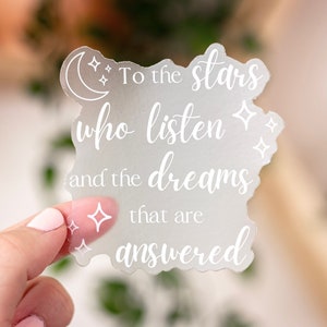 To the Stars Who Listen Clear Sticker | Officially Licensed ACOTAR merch | Feysand Quote | Bookish Waterbottle Sticker | Weatherproof vinyl