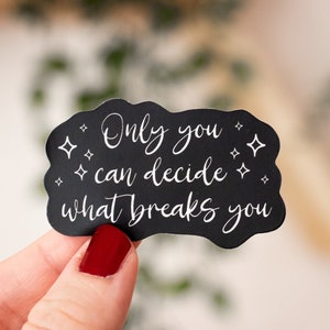 Only You Can Decide What Breaks You Sticker | Licensed ACOTAR | The Suriel | ACOWAR Quote | Kindle Sticker | Bookish Gift | Weatherproof
