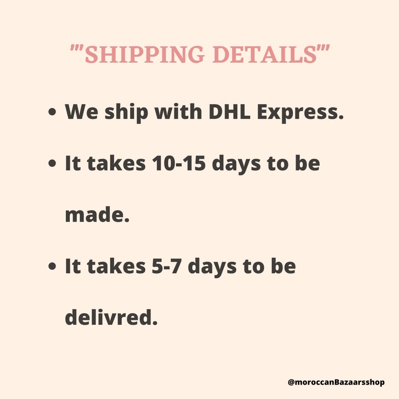 May include: Text that reads "SHIPPING DETAILS" followed by three bullet points. The first bullet point says "We ship with DHL Express." The second bullet point says "It takes 10-15 days to be made." The third bullet point says "It takes 5-7 days to be delivered."