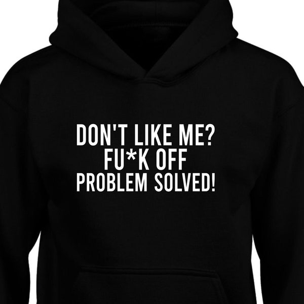 Don't Like Me? Fu*k Off Problem Solved Rude Funny Sarcastic Slogan Funny Hoodie Unisex Jumper Birthday Gift Family Presents Xmas Gift Tops