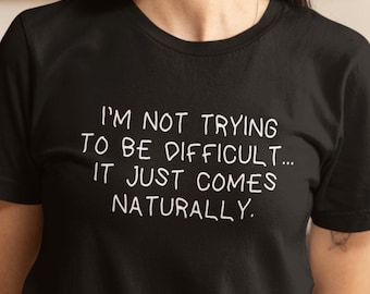 I'm Not Trying To Be Difficult T-shirt Sarcasm Shirt Gift Sarcastic Shirts Funny Slogan Tshirt Gift for Him Gift for Her Birthday present
