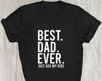 May include: Black t-shirt with white text that reads "BEST. DAD. EVER. JUST ASK MY KIDS".