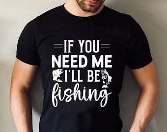 Funny Fishing T Shirt, If You Need Me I'll Be Fishing Shirt, Dad Gift I'm Going Fishing Angling Gifts For Fisherman Xmas Gift Tee Tops
