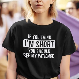 Lustiges T-Shirt, sarkastisches Witz-T-Shirt, wenn Sie denken, dass ich kurz bin, sollten Sie meine Geduld sehen Shirt Smartass Geburtstagsgeschenk Humor Tshirt Geschenk für sie