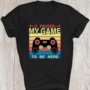 Gamer Shirt / I Paused My Game To Be Here T Shirt / Pause Button Gamer Boys Girls Gaming Unisex Birthday Christmas Adult Gift Tee Tops