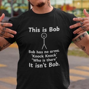 This is Bob T-shirt Humorous Stick Man Knock Knock Shirt Gift for Him Gift for Her Funny Sayings Sarcastic T Shirt Unisex Birthday Present
