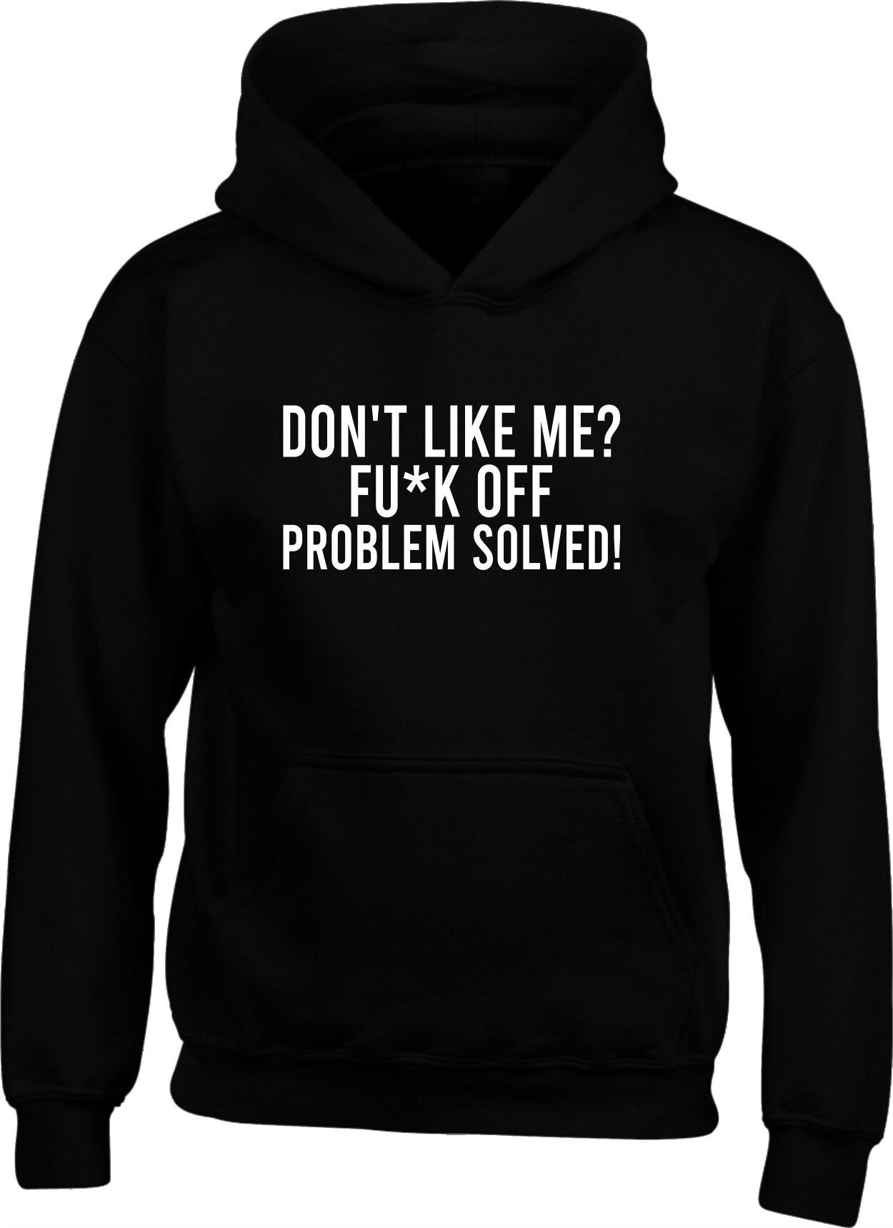 Don't Like Me? Fu*k Off Problem Solved Rude Funny Sarcastic Slogan Funny Hoodie Unisex Jumper Birthday Gift Family Presents Xmas Gift Tops