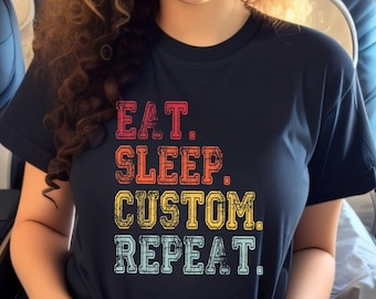 Eat Sleep Custom Repeat, Personalised Eat Sleep Shirt, Custom Eat Sleep Repeat, Any Text, Custom Text Shirt, Eat Sleep Repeat Gift