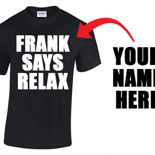 Your NAME Personalised T-Shirt Frankie Say Relax T Shirt Best Gift for Friends Fashion Design Style Top Tee Unisex T Shirt