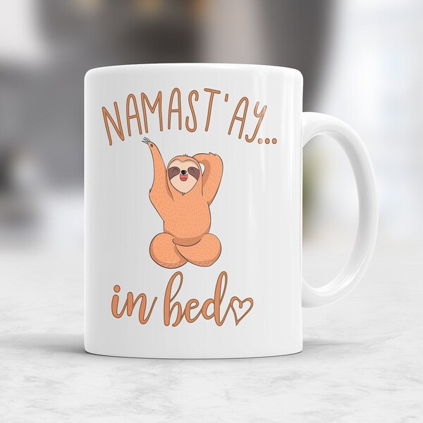 Namast'ay in bed! Funny sloth design mug. Funny Sarcastic mug idea, gift for any occasion, funny mug design