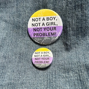 Not a Boy, Not a Girl, Not Your Problem, Non-Binary, 1.25 in and 2.25 in Buttons
