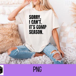 May include: White t-shirt with black text that reads "Sorry, I can't. It's comp season."