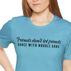 Friends...Dance With Noodle Arms - Dancer gift ballroom dance class cotton unisex tee