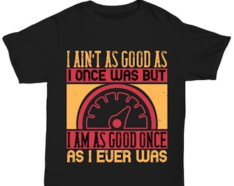 Funny Trucker T-Shirt – "I Ain't As Good As I Once Was"