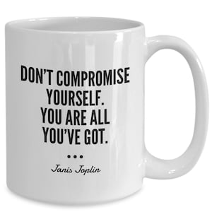 Janis joplin quote inspirational ceramic coffee mug - Don't Compromise Yourself, You're All You've Got - White 11oz or 15oz