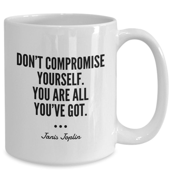 Janis Joplin Zitat inspirierende Keramik Kaffeetasse - Don't Compromise Yourself, You're All You've Got - Weiß 11oz oder 15oz
