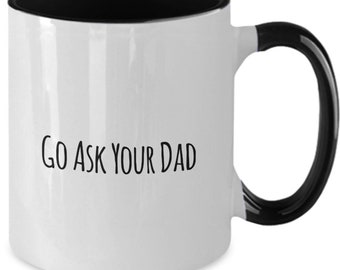 Dad funny coffee mug - go ask your dad -two tone black 11oz