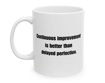 Continuous Improvement Is Better Than Delayed Perfection Ceramic Coffee Mug | 11oz 15oz