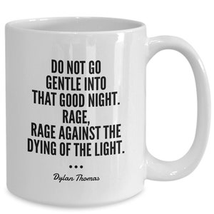 Dylan thomas quote inspirational ceramic coffee mug - Do Not Go Gentle into that Good Night - White 11oz or 15oz