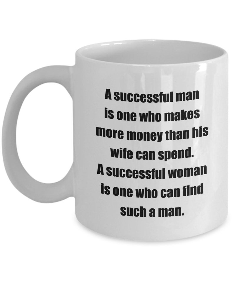 Coffee mug a successful man is one who makes more money than his wife can spend. a successful woman is one who can find such a man. g... image 2