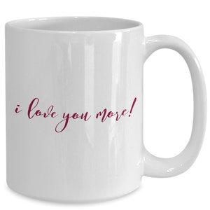 Valentines Day Gift - Love Coffee Mug / I love you more / Gift for Boyfriend / Gift for Girlfriend / Valentine / Anniversary