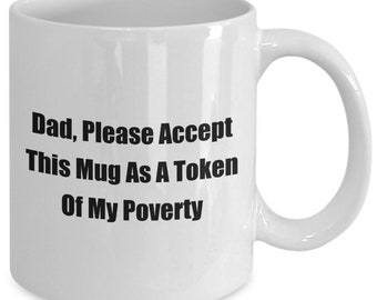 Dad funny coffee mug - dad, please accept this mug as a token of my poverty - white 11oz