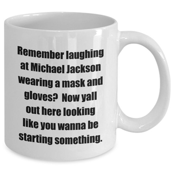 Funny coffee mug remember laughing at michael jackson wearing a mask and gloves? now y'all out here looking like you... White 11oz