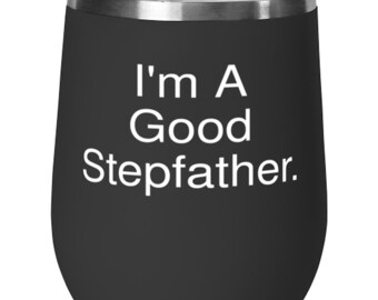 I'm A Good Stepfather. Wine Glass, Stepfather Present From Daughter, Sarcastic Stainless Steel Wine Tumbler For Dad