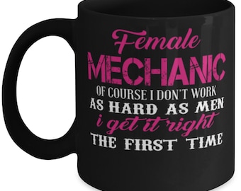 Female Mechanic Coffee Mug Gift: I Get It Right The First Time - Black 11oz