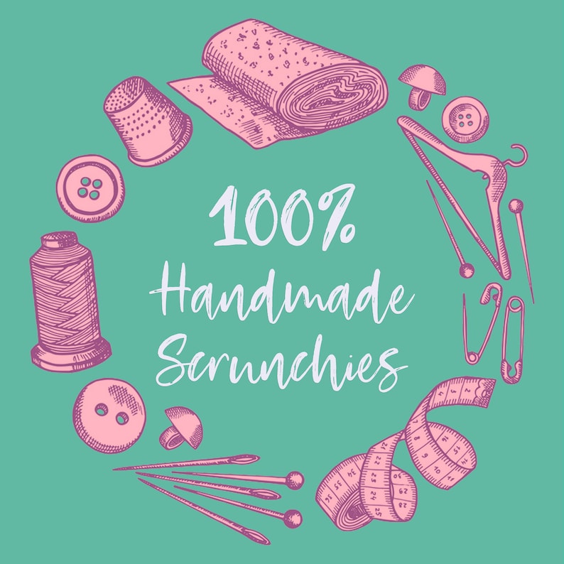 May include: An illustration of sewing notions, including a spool of thread, buttons, pins, and a measuring tape, arranged around the text "100% Handmade Scrunchies" on a teal background. The design is in pink and white.